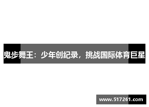 鬼步舞王：少年创纪录，挑战国际体育巨星