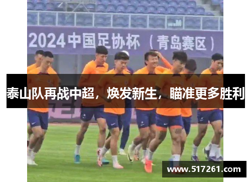 泰山队再战中超，焕发新生，瞄准更多胜利